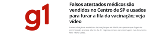 Manchete de notícia do g1: Falsos atestados médicos são vendidos no Centro de SP e usados para furar a fila da vacinação; veja vídeo
